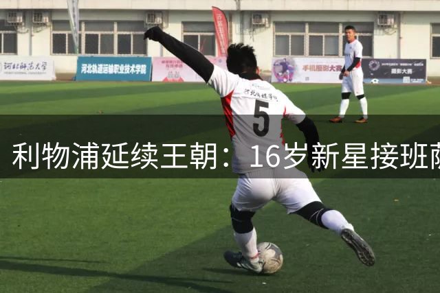 利物浦延续王朝：16岁新星接班萨拉赫